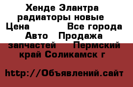 Хенде Элантра3 радиаторы новые › Цена ­ 3 500 - Все города Авто » Продажа запчастей   . Пермский край,Соликамск г.